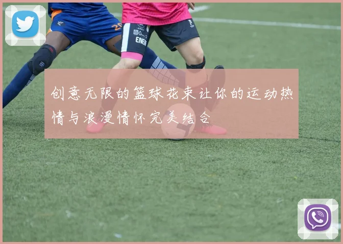 创意无限的篮球花束让你的运动热情与浪漫情怀完美结合